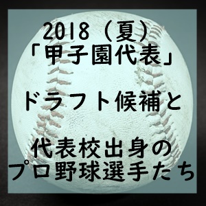 2018年夏の甲子園（高校野球）代表校出身のプロ野球選手一覧とドラフト候補選手